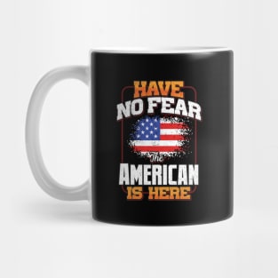 American Flag  Have No Fear The American Is Here - Gift for American From USA Mug